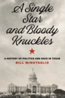 A Single Star and Bloody Knuckles : A History of Politics and Race in Texas - eBook