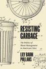 Resisting Garbage : The Politics of Waste Management in American Cities - Book