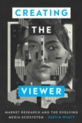 Creating the Viewer : Market Research and the Evolving Media Ecosystem - eBook