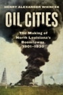 Oil Cities : The Making of North Louisiana's Boomtowns, 1901-1930 - eBook