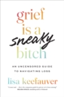 Grief Is a Sneaky Bitch : An Uncensored Guide to Navigating Loss - Book