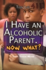 I Have an Alcoholic Parent. Now What? - eBook
