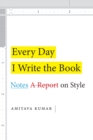 Every Day I Write the Book : Notes on Style - Book
