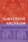Subversive Archaism : Troubling Traditionalists and the Politics of National Heritage - Book