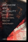 Archaism and Actuality : Japan and the Global Fascist Imaginary - Book