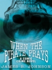 When the Pirate Prays : A Comic Crime Novel - eBook
