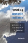 Rethinking Community Resilience : The Politics of Disaster Recovery in New Orleans - Book