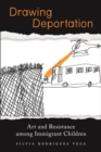 Drawing Deportation : Art and Resistance among Immigrant Children - Book
