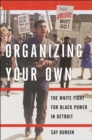 Organizing Your Own : The White Fight for Black Power in Detroit - eBook