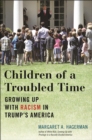 Children of a Troubled Time : Growing Up with Racism in Trump's America - Book