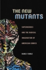 The New Mutants : Superheroes and the Radical Imagination of American Comics - eBook