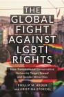 The Global Fight Against LGBTI Rights : How Transnational Conservative Networks Target Sexual and Gender Minorities - Book