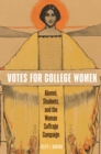 Votes for College Women : Alumni, Students, and the Woman Suffrage Campaign - Book