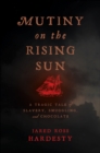 Mutiny on the Rising Sun : A Tragic Tale of Slavery, Smuggling, and Chocolate - Book