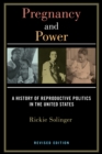 Pregnancy and Power, Revised Edition : A History of Reproductive Politics in the United States - Book