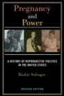 Pregnancy and Power, Revised Edition : A History of Reproductive Politics in the United States - eBook