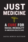 Just Medicine : A Cure for Racial Inequality in American Health Care - Book