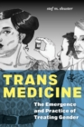 Trans Medicine : The Emergence and Practice of Treating Gender - Book