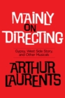 Mainly on Directing : Gypsy, West Side Story and Other Musicals - Book