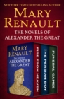 The Novels of Alexander the Great : Fire from Heaven, The Persian Boy, and Funeral Games - eBook