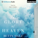 The Glory of Heaven : Inspiring True Stories and Answers to Common Questions - eAudiobook