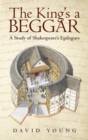 The King'S a Beggar : A Study of Shakespeare'S Epilogues - eBook