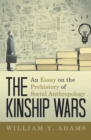 The Kinship Wars : An Essay on the Prehistory of Social Anthropology - eBook