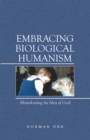 Embracing Biological Humanism : Abandoning the Idea of God - eBook