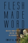 Flesh Made Word : Medieval Women Mystics, Writing, and the Incarnation - eBook