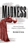 Madness : American Protestant Responses to Mental Illness - eBook