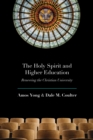 The Holy Spirit and Higher Education : Renewing the Christian University - Book