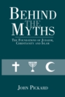 Behind the Myths : The Foundations of Judaism, Christianity and Islam - eBook