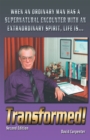 Transformed!   Second Edition : When an Ordinary Man Has a Supernatural Encounter with an Extraordinary Spirit, Life Is - eBook