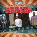 What's It Like to Work in the White House? - eBook