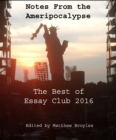 Notes from the Ameripocalypse : The Best of Essay Club 2016 - eBook