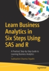 Learn Business Analytics in Six Steps Using SAS and R : A Practical, Step-by-Step Guide to Learning Business Analytics - Book