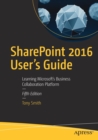SharePoint 2016 User's Guide : Learning Microsoft's Business Collaboration Platform - Book