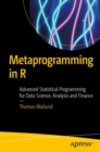 Metaprogramming in R : Advanced Statistical Programming for Data Science, Analysis and Finance - eBook