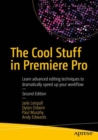 The Cool Stuff in Premiere Pro : Learn advanced editing techniques to dramatically speed up your workflow - eBook