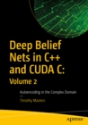 Deep Belief Nets in C++ and CUDA C: Volume 2 : Autoencoding in the Complex Domain - eBook