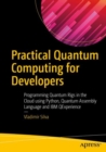 Practical Quantum Computing for Developers : Programming Quantum Rigs in the Cloud using Python, Quantum Assembly Language and IBM QExperience - eBook