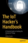 The IoT Hacker's Handbook : A Practical Guide to Hacking the Internet of Things - eBook