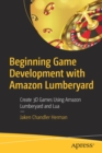 Beginning Game Development with Amazon Lumberyard : Create 3D Games Using Amazon Lumberyard and Lua - Book