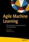 Agile Machine Learning : Effective Machine Learning Inspired by the Agile Manifesto - eBook