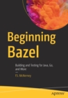 Beginning Bazel : Building and Testing for Java, Go, and More - Book