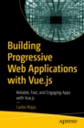 Building Progressive Web Applications with Vue.js : Reliable, Fast, and Engaging Apps with Vue.js - eBook