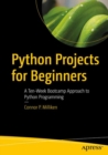 Python Projects for Beginners : A Ten-Week Bootcamp Approach to Python Programming - Book