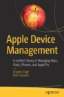 Apple Device Management : A Unified Theory of Managing Macs, iPads, iPhones, and AppleTVs - Book