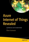 Azure Internet of Things Revealed : Architecture and Fundamentals - eBook