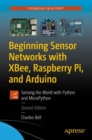 Beginning Sensor Networks with XBee, Raspberry Pi, and Arduino : Sensing the World with Python and MicroPython - eBook